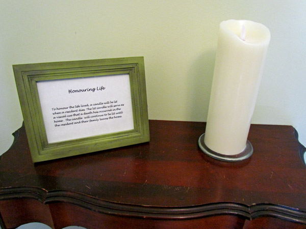 To honour the life lived, a candle will be lit when a resident dies. The lit candle will serve as a visual cue that a death has occurred in the home. The candle will continue to be lit until the resident and their family leaves the home.
